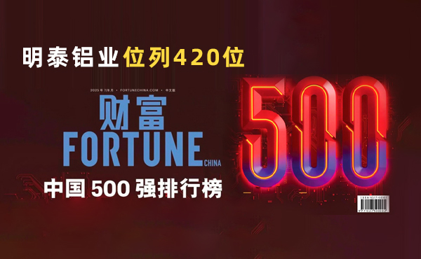 位列第420位！明泰鋁業(yè)躋身2025年《財(cái)富》中國(guó)500強(qiáng)榜單